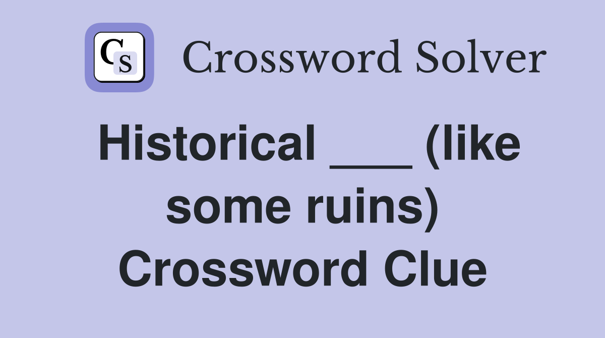 Historical ___ (like some ruins) Crossword Clue