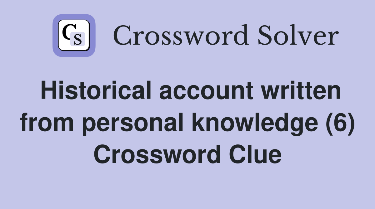 Historical account written from personal knowledge (6) Crossword Clue