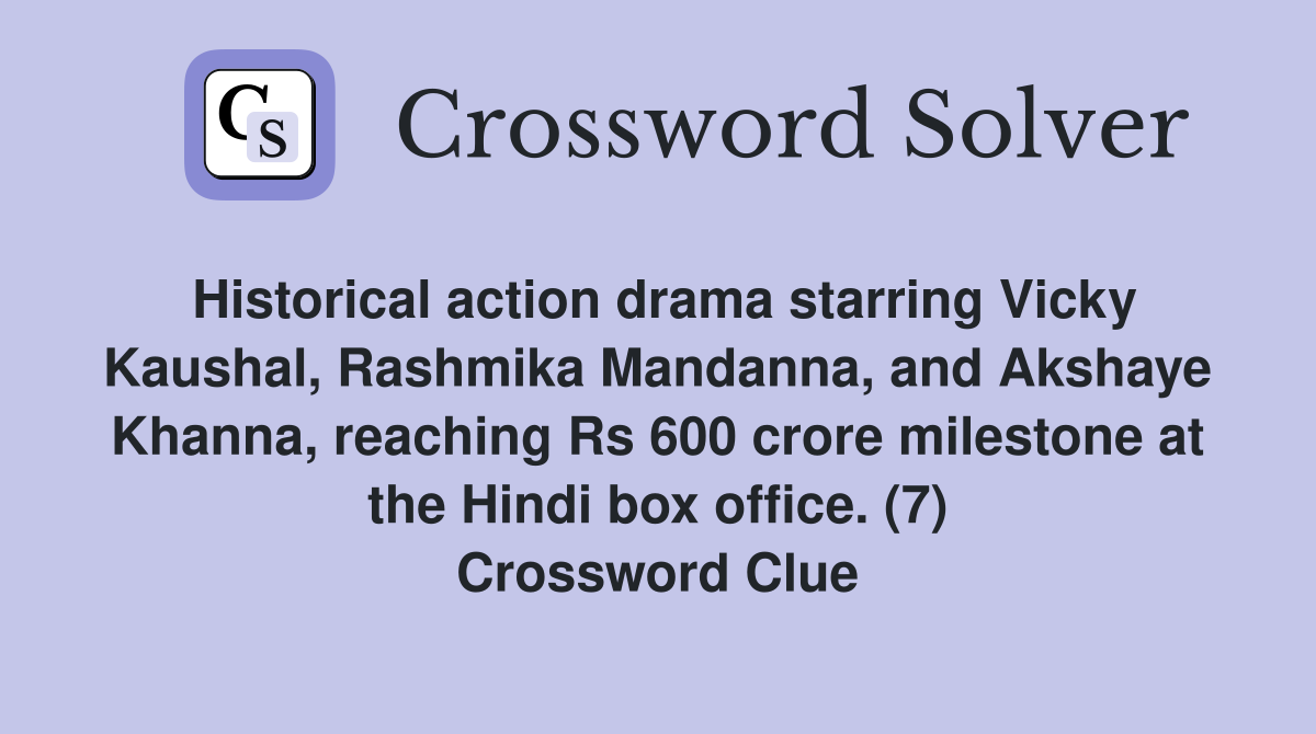 Historical action drama starring Vicky Kaushal, Rashmika Mandanna, and Akshaye Khanna, reaching Rs 600 crore milestone at the Hindi box office. (7) Crossword Clue