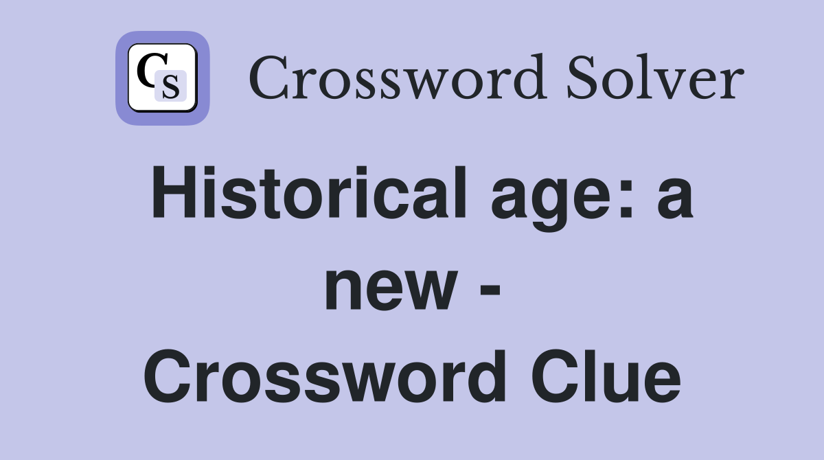 Historical age: a new - Crossword Clue