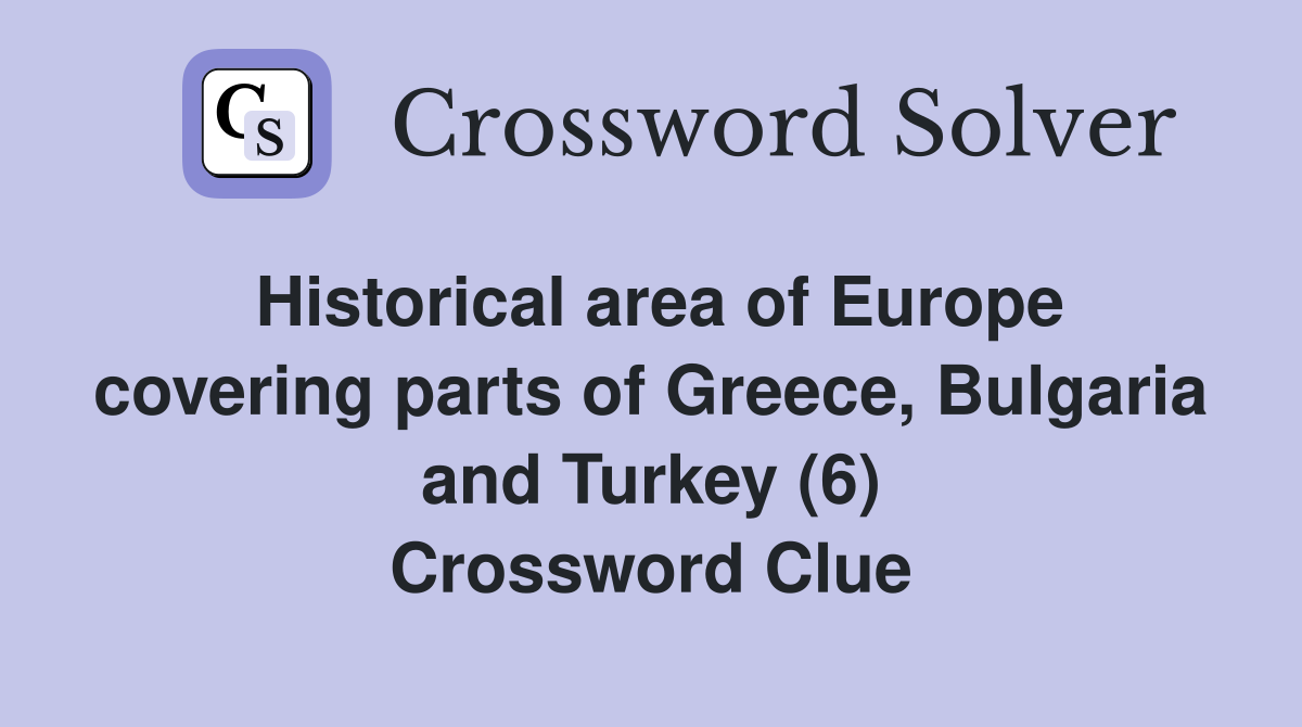 Historical area of Europe covering parts of Greece, Bulgaria and Turkey (6) Crossword Clue