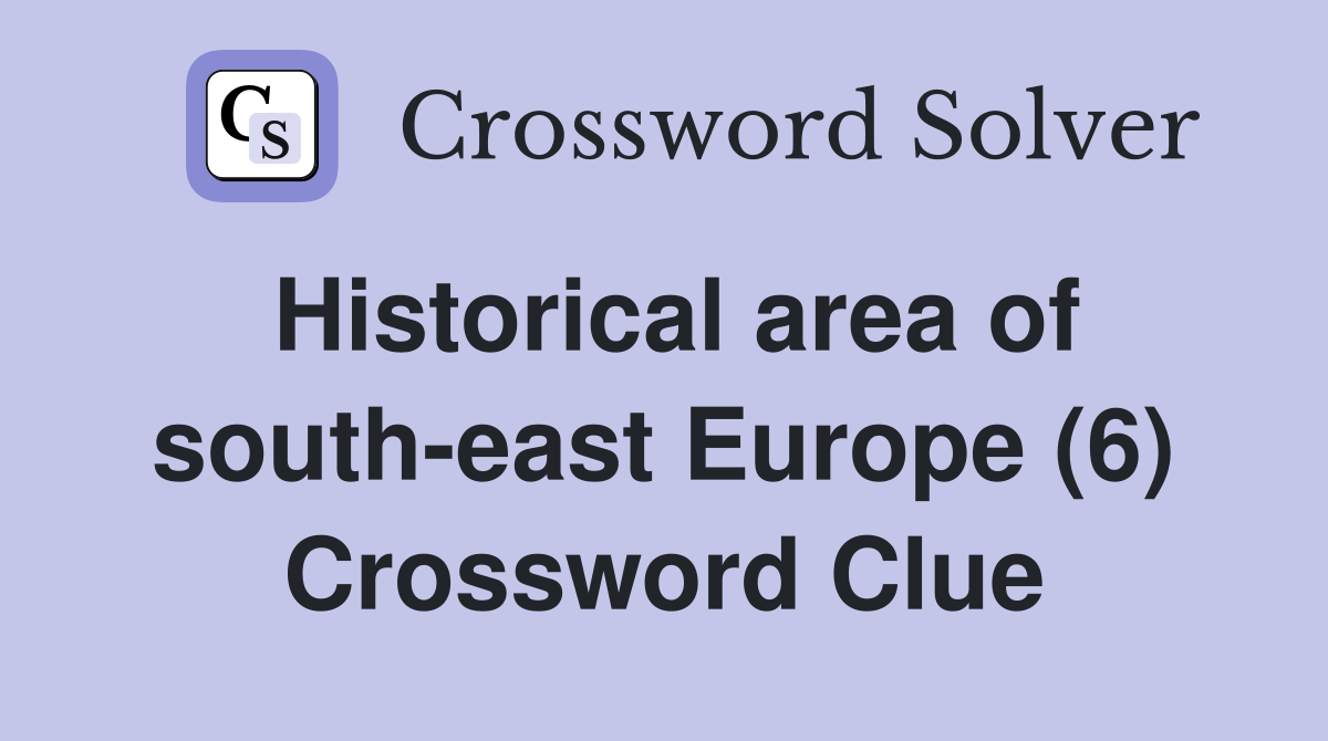 Historical area of south-east Europe (6) Crossword Clue