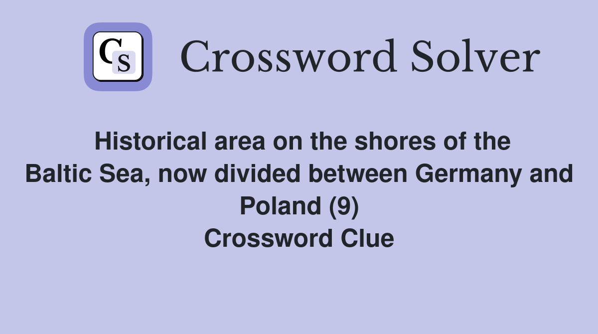 Historical area on the shores of the Baltic Sea, now divided between Germany and Poland (9) Crossword Clue