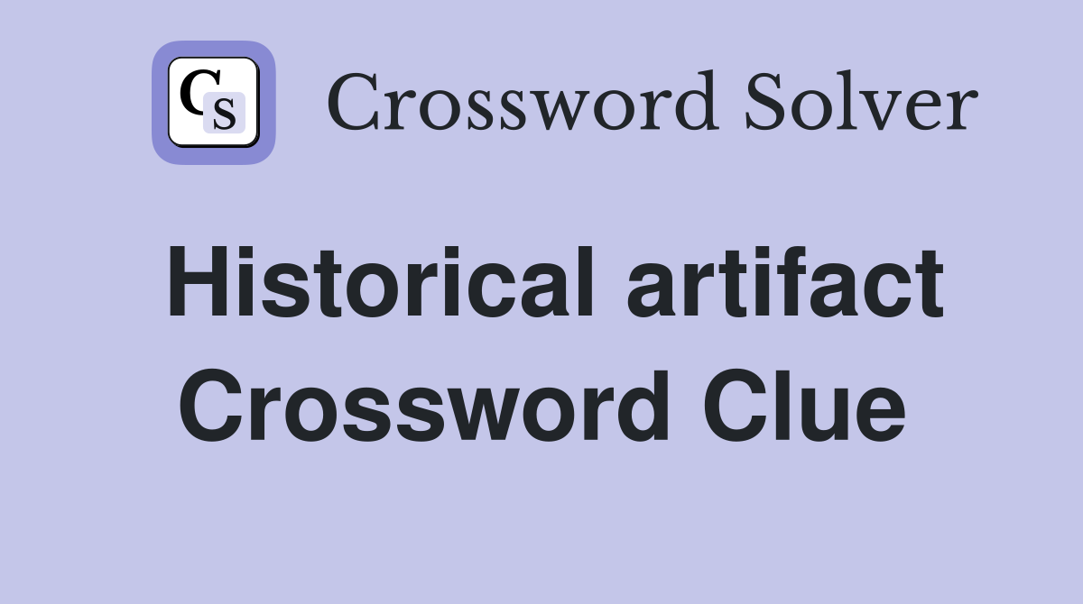 Historical artifact Crossword Clue