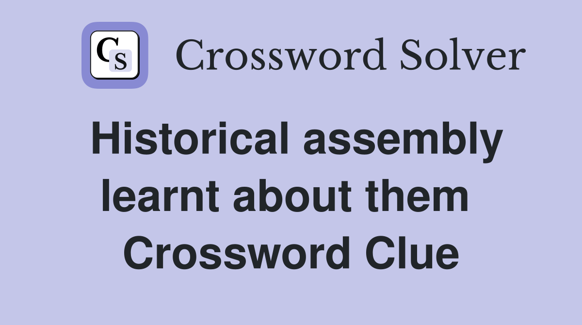 Historical assembly learnt about them  Crossword Clue