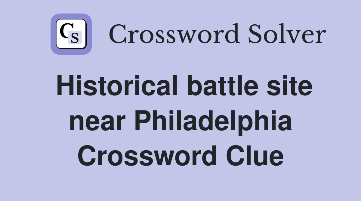 Historical battle site near Philadelphia Crossword Clue
