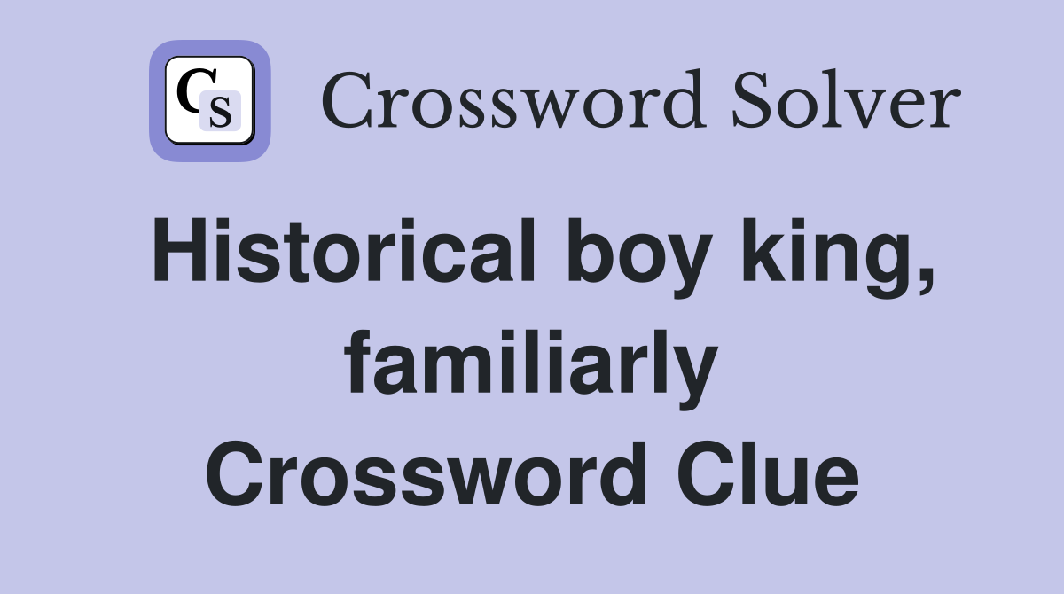 Historical boy king, familiarly Crossword Clue