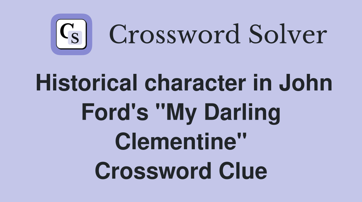 Historical character in John Ford's "My Darling Clementine" Crossword Clue