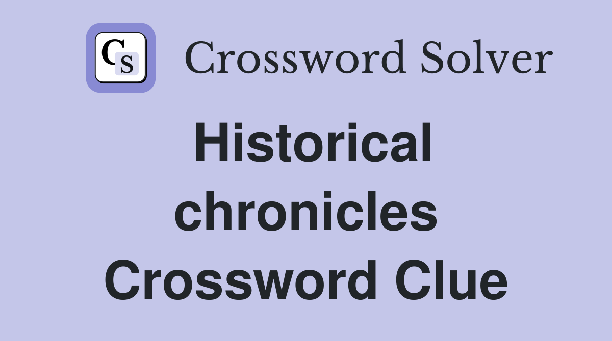 Historical chronicles Crossword Clue