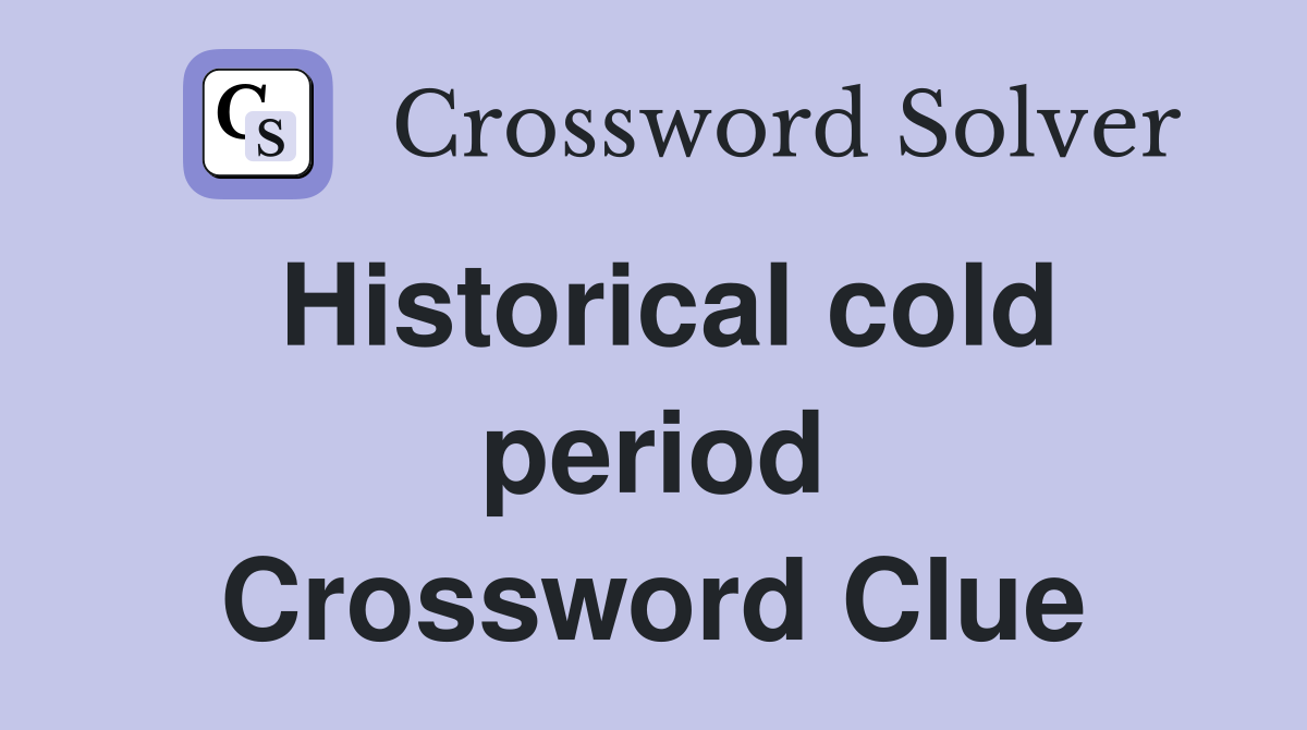 Historical cold period Crossword Clue