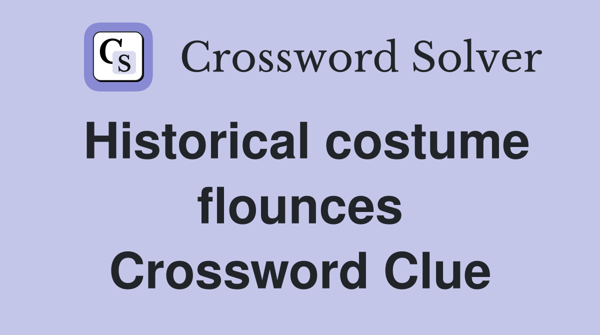 Historical costume flounces Crossword Clue