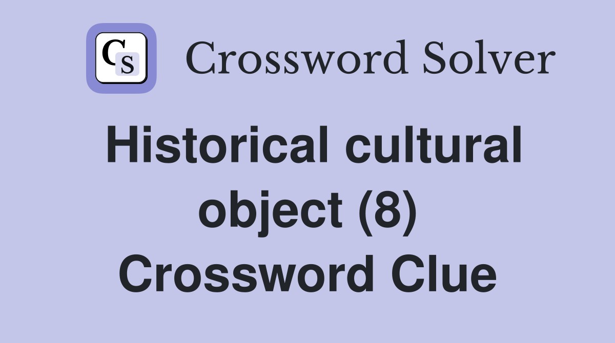 Historical cultural object (8) Crossword Clue