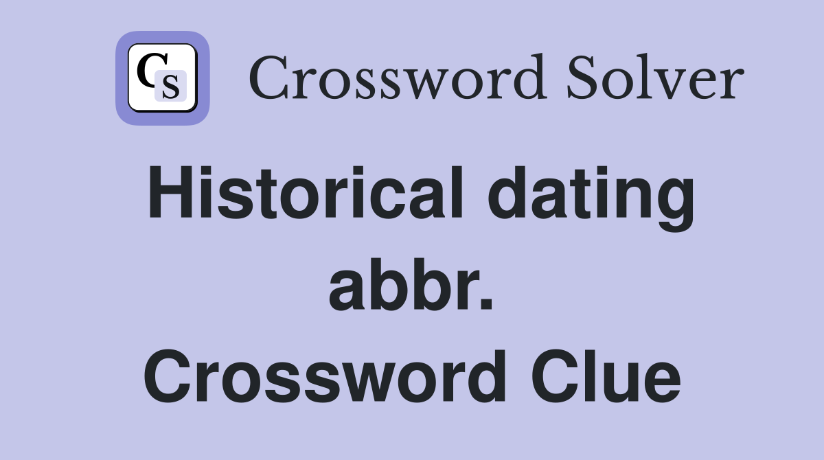 Historical dating abbr. Crossword Clue