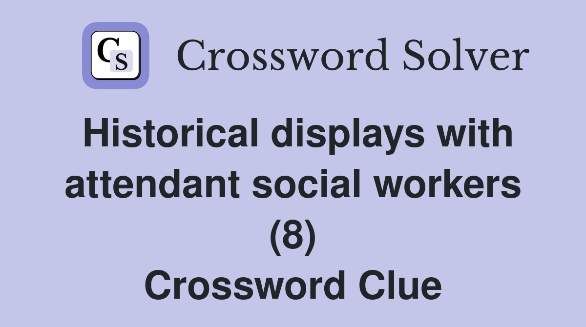 Historical displays with attendant social workers (8) Crossword Clue