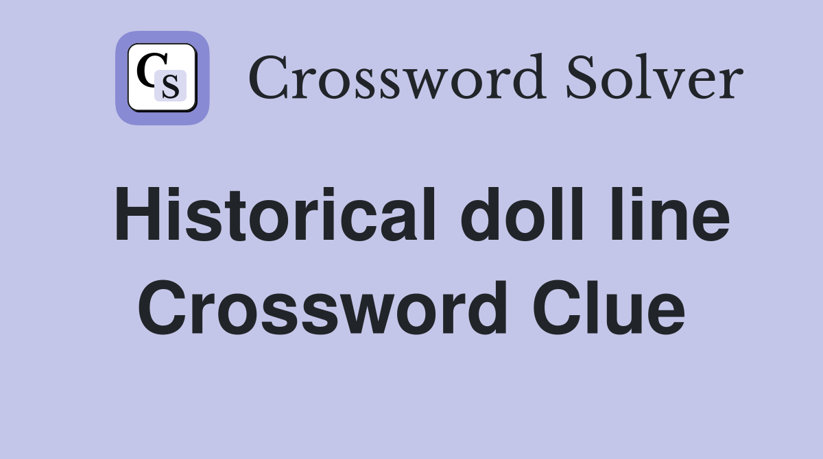 Historical doll line Crossword Clue