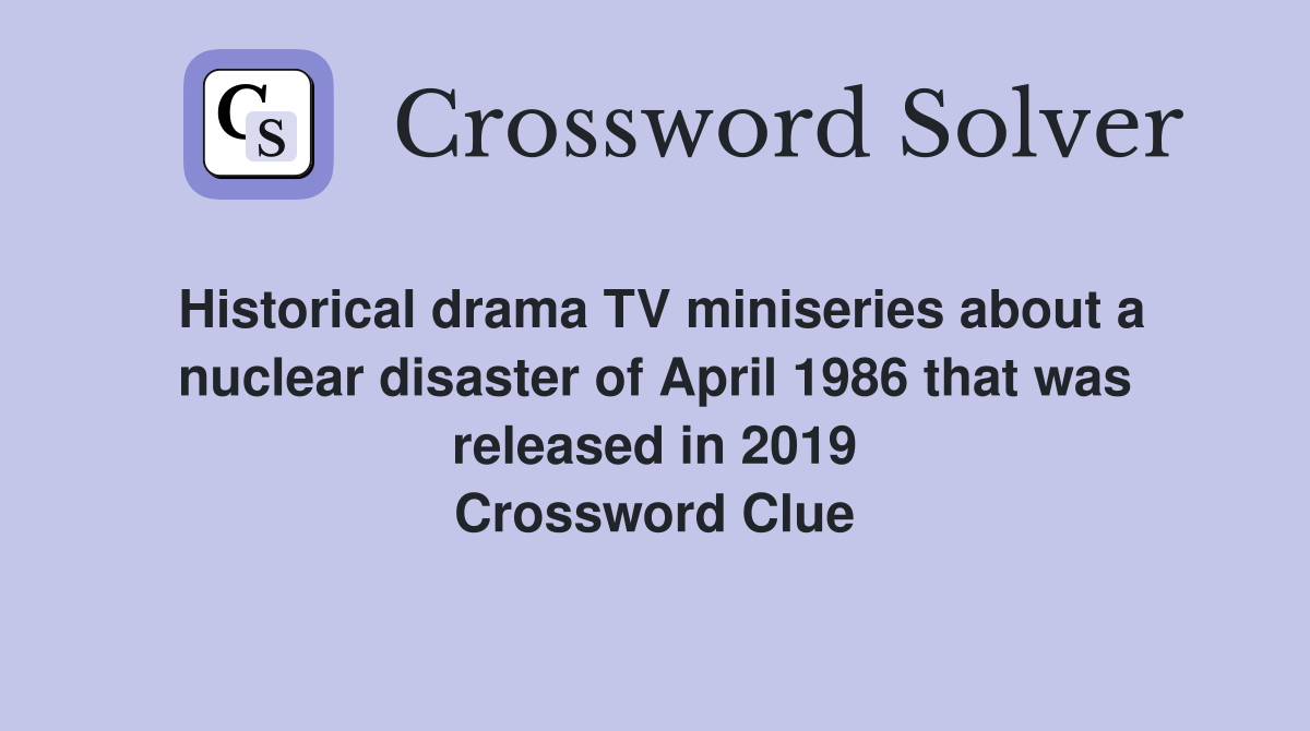 Historical drama TV miniseries about a nuclear disaster of April 1986 that was released in 2019 Crossword Clue