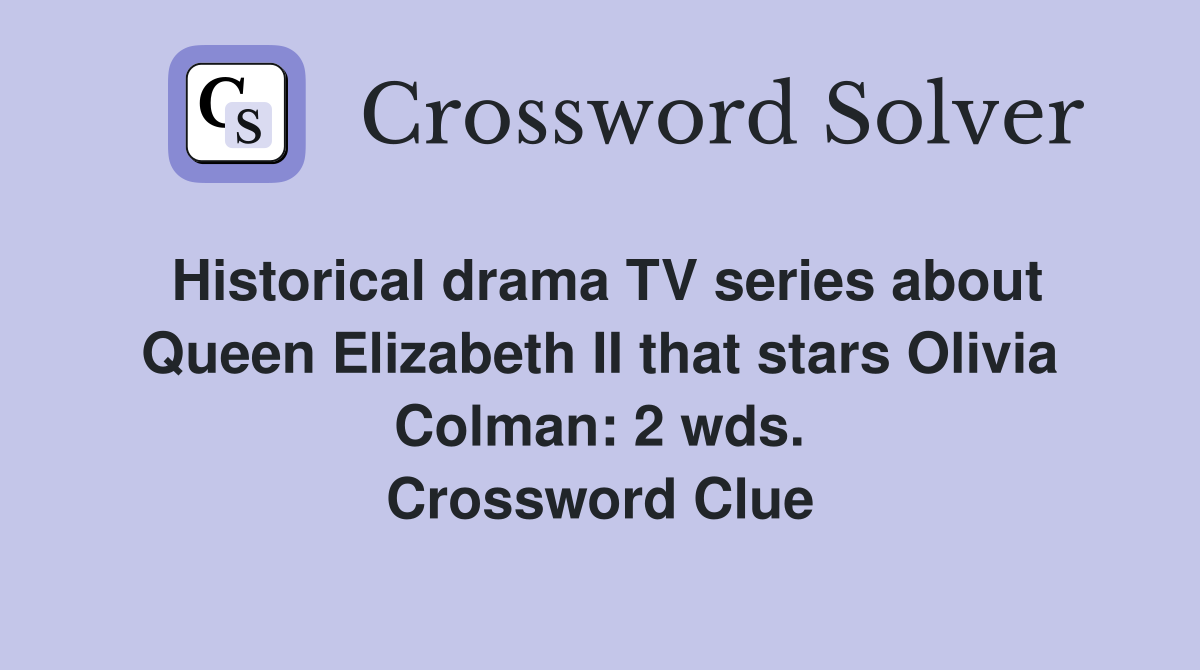 Historical drama TV series about Queen Elizabeth II that stars Olivia Colman: 2 wds. Crossword Clue