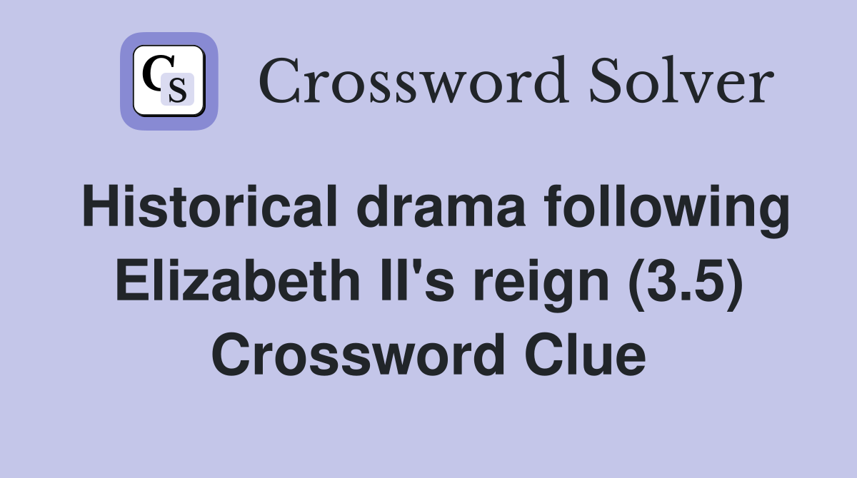 Historical drama following Elizabeth II's reign (3.5) Crossword Clue
