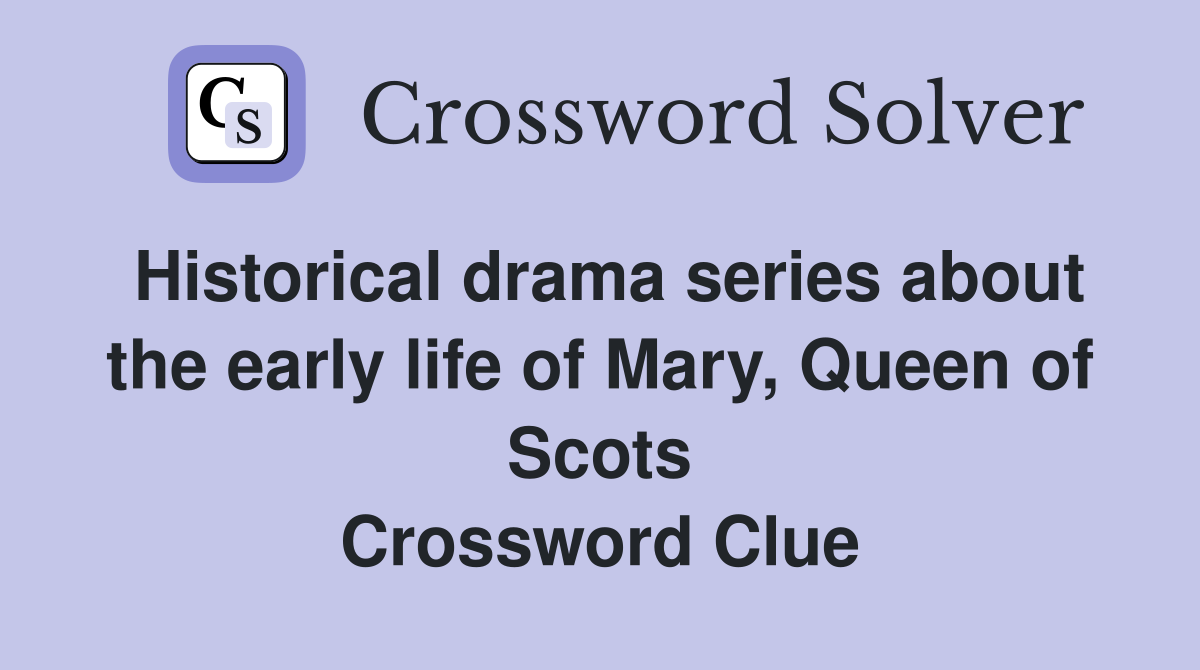 Historical drama series about the early life of Mary, Queen of Scots Crossword Clue