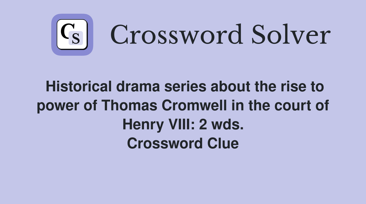 Historical drama series about the rise to power of Thomas Cromwell in the court of Henry VIII: 2 wds. Crossword Clue