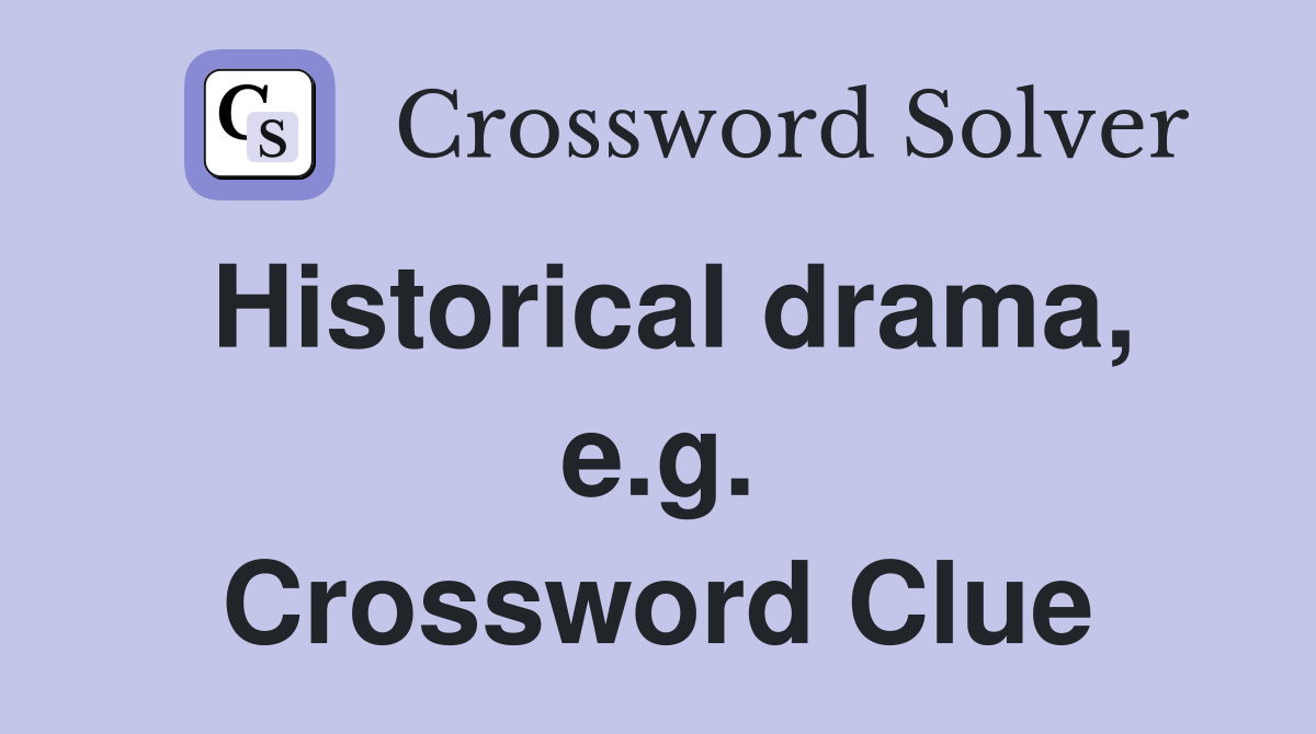 Historical drama, e.g. Crossword Clue