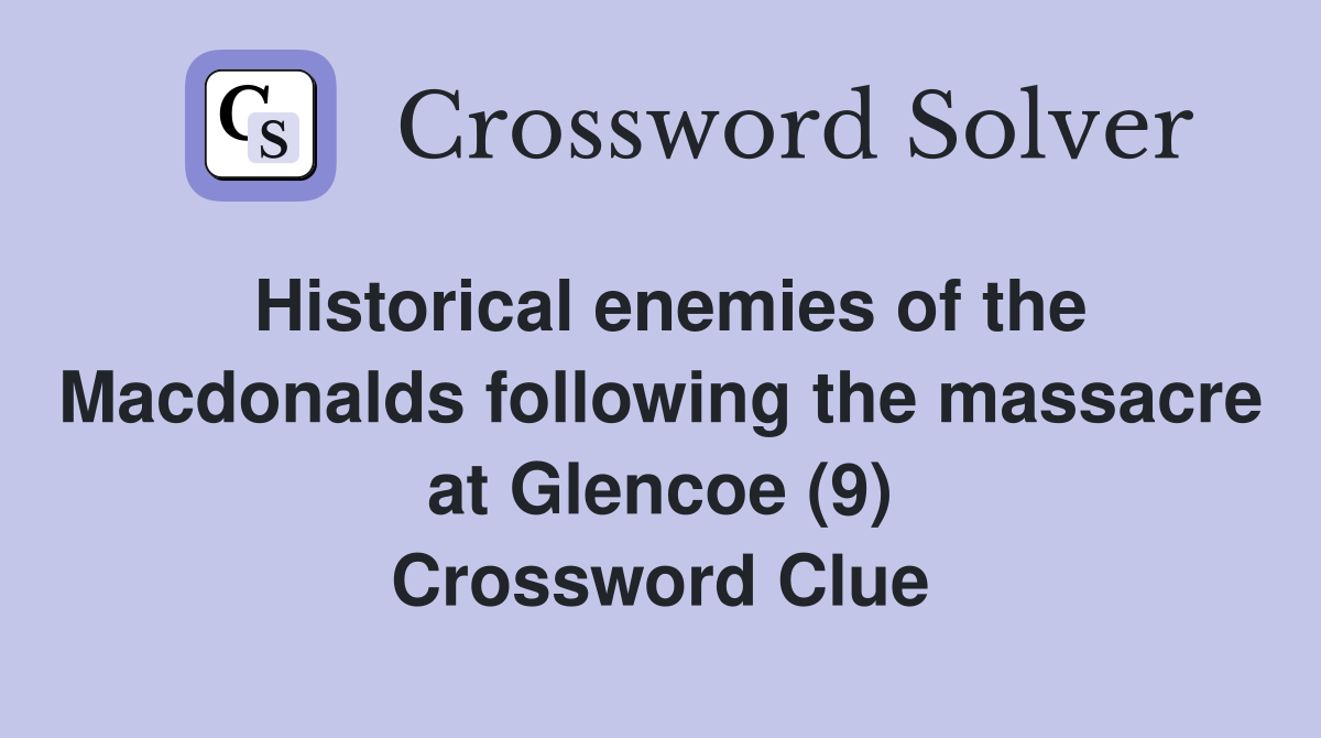 Historical enemies of the Macdonalds following the massacre at Glencoe (9) Crossword Clue