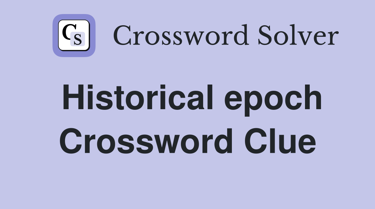 Historical epoch Crossword Clue