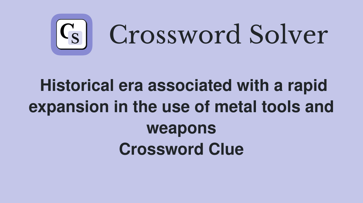 Historical era associated with a rapid expansion in the use of metal tools and weapons Crossword Clue