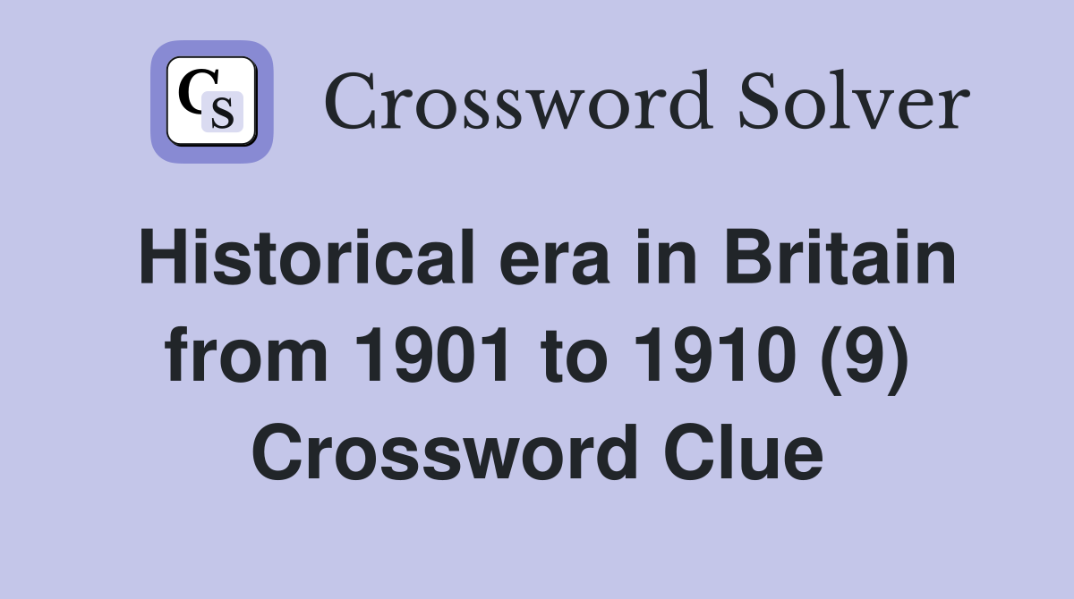 Historical era in Britain from 1901 to 1910 (9) Crossword Clue