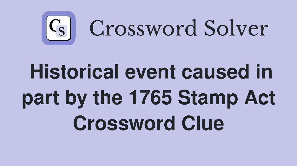 Historical event caused in part by the 1765 Stamp Act Crossword Clue