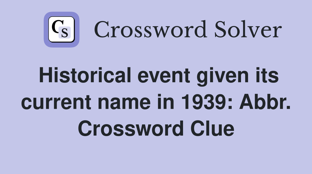 Historical event given its current name in 1939: Abbr. Crossword Clue