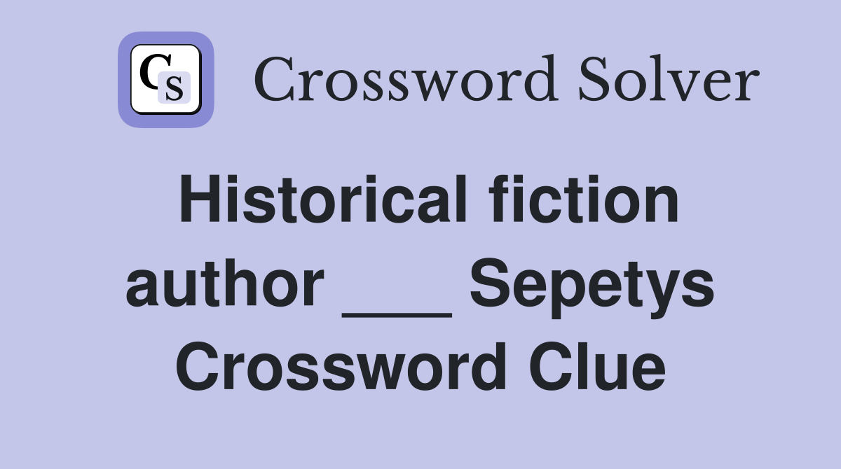 Historical fiction author ___ Sepetys Crossword Clue