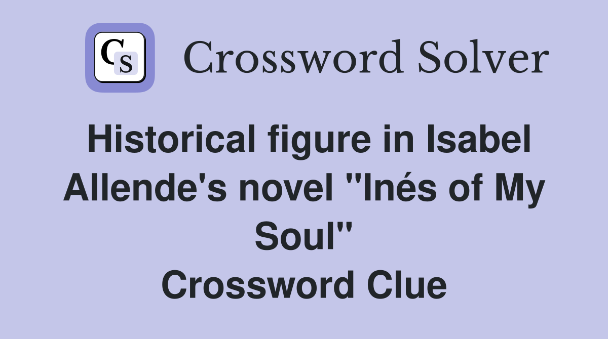 Historical figure in Isabel Allende's novel "Inés of My Soul" Crossword Clue