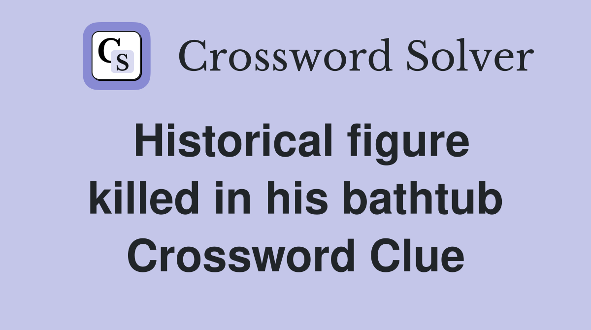 Historical figure killed in his bathtub Crossword Clue