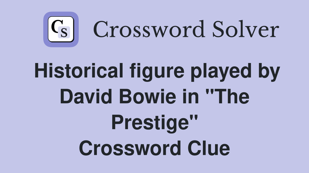 Historical figure played by David Bowie in "The Prestige" Crossword Clue