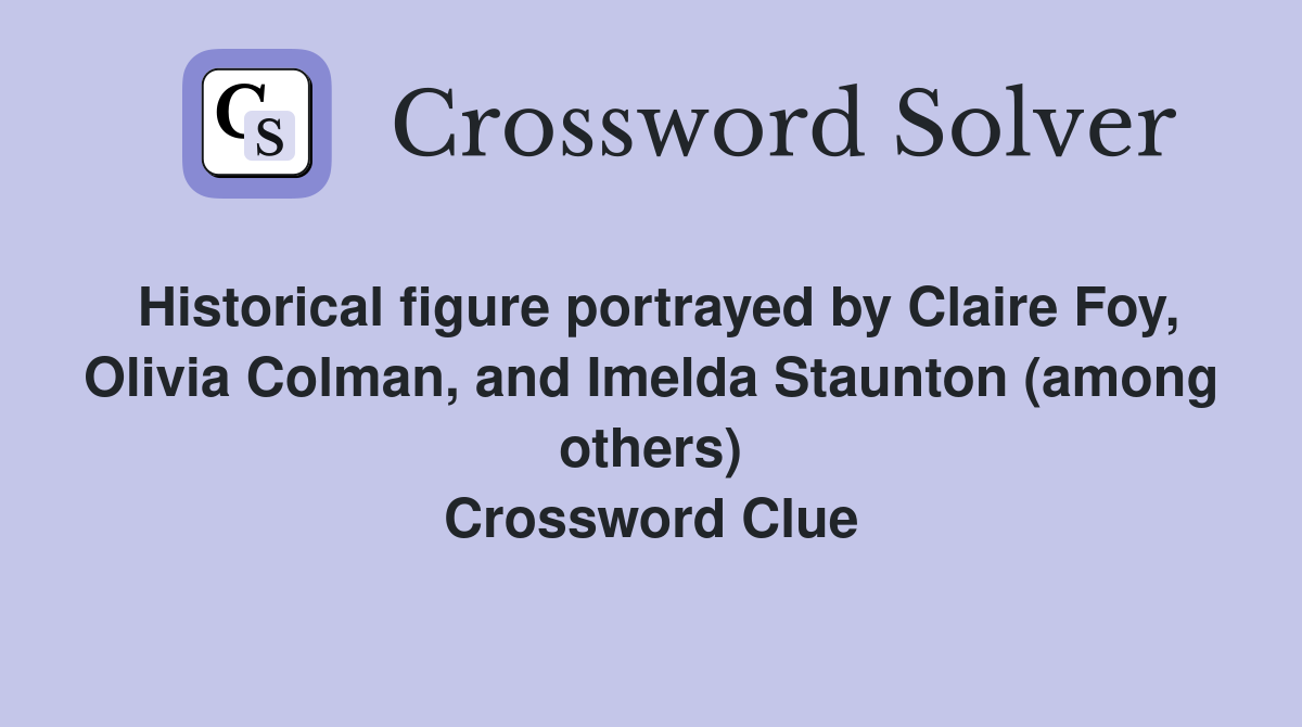 Historical figure portrayed by Claire Foy, Olivia Colman, and Imelda Staunton (among others) Crossword Clue