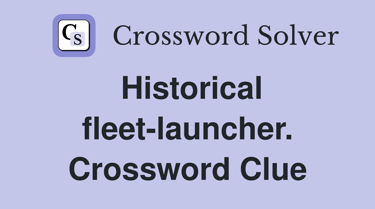 Historical fleet-launcher. Crossword Clue