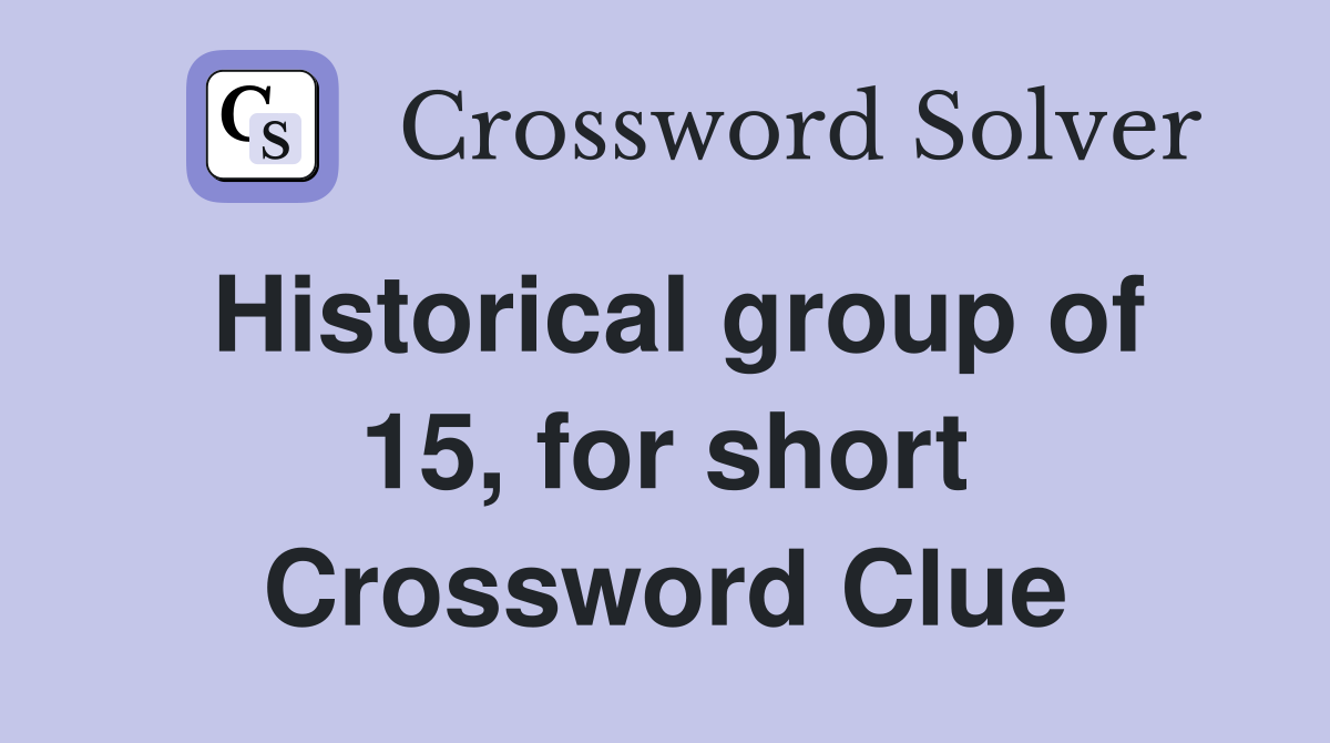 Historical group of 15, for short Crossword Clue