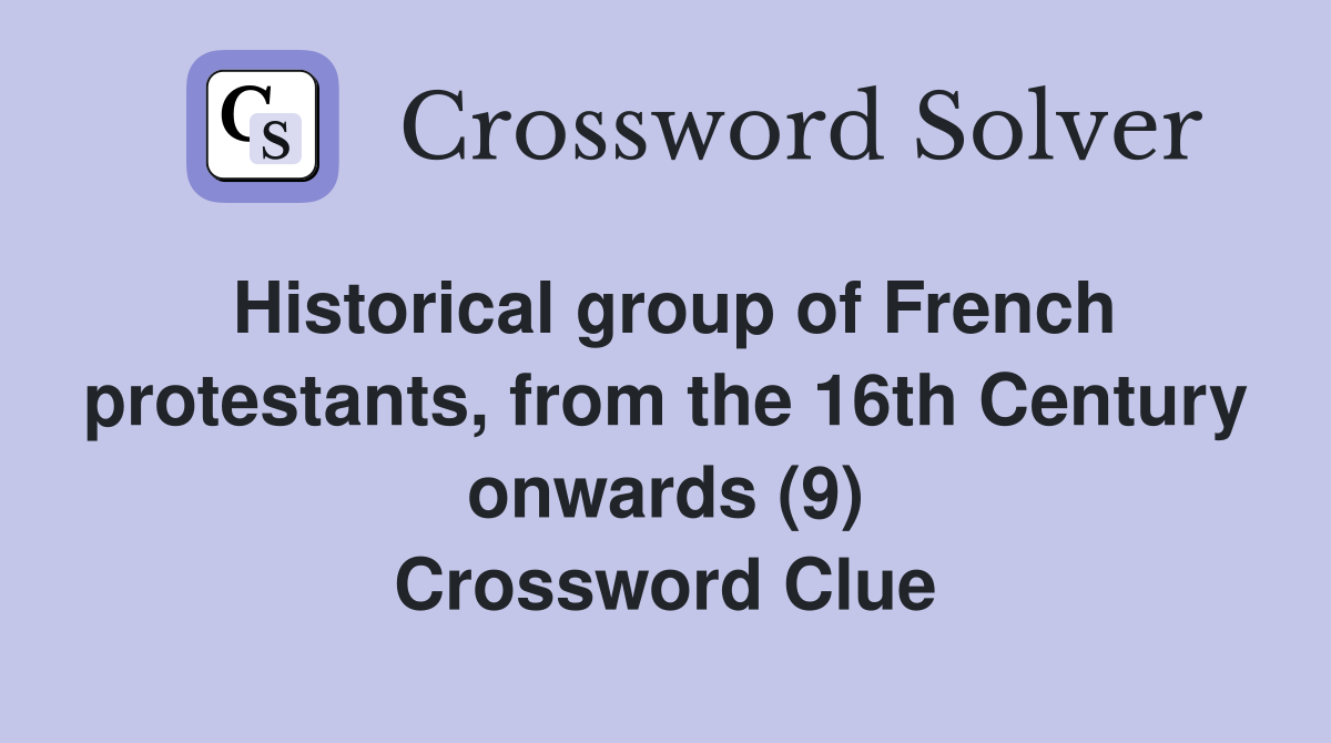 Historical group of French protestants, from the 16th Century onwards (9) Crossword Clue