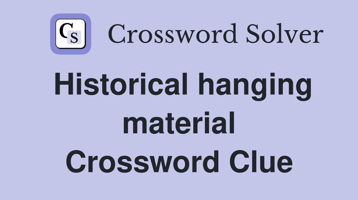 Historical hanging material Crossword Clue