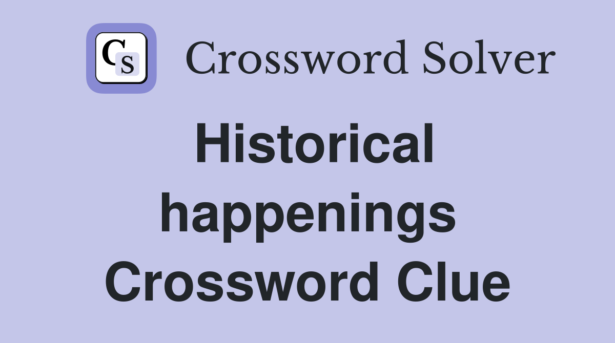Historical happenings Crossword Clue