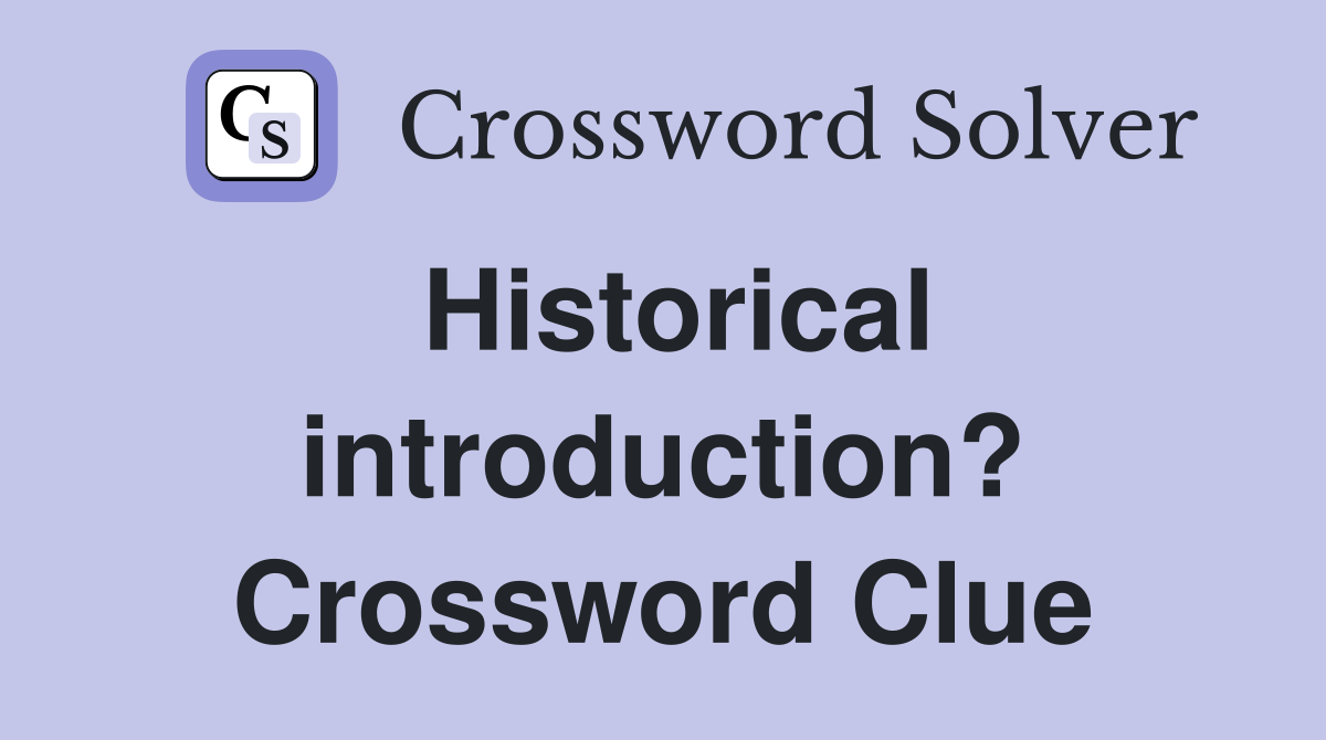 Historical introduction? Crossword Clue