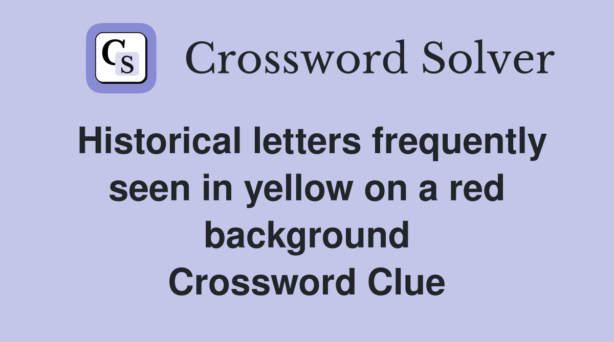 Historical letters frequently seen in yellow on a red background Crossword Clue