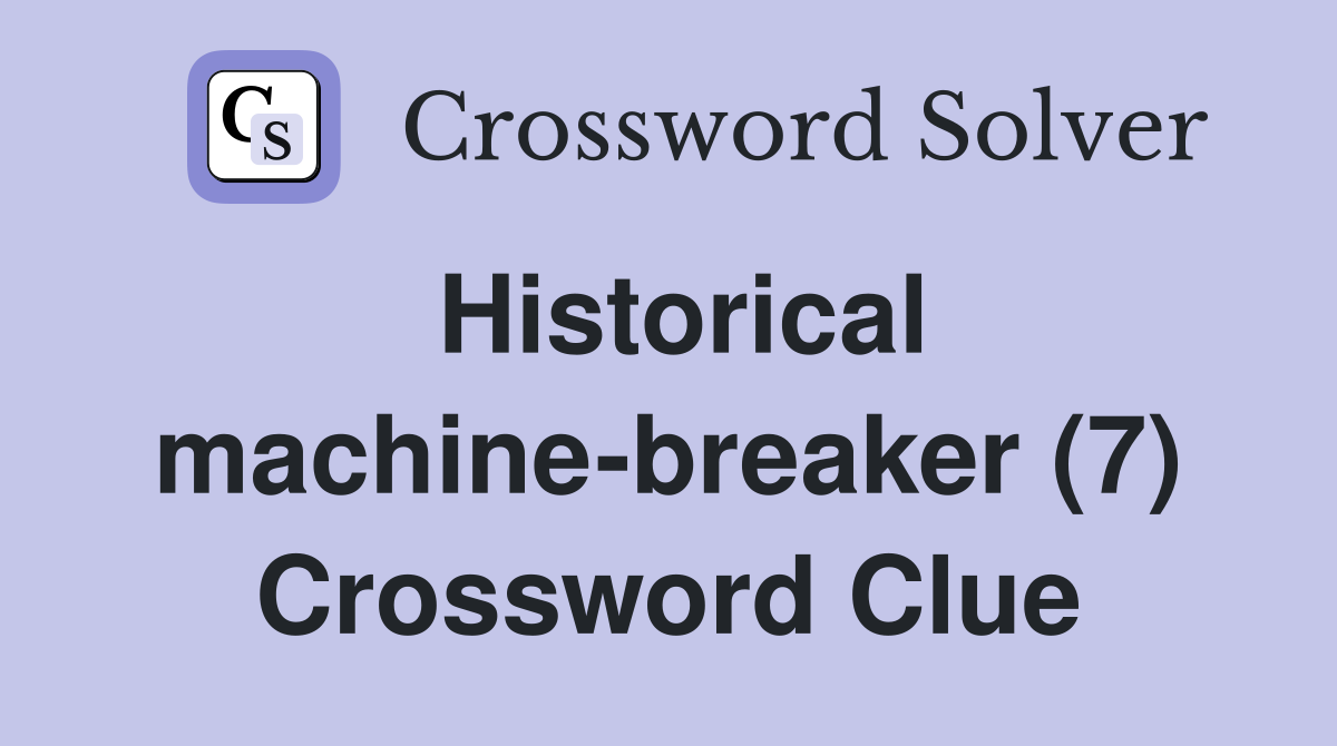 Historical machine-breaker (7) Crossword Clue