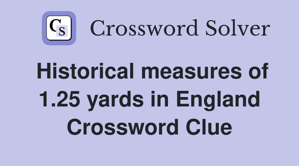 Historical measures of 1.25 yards in England Crossword Clue