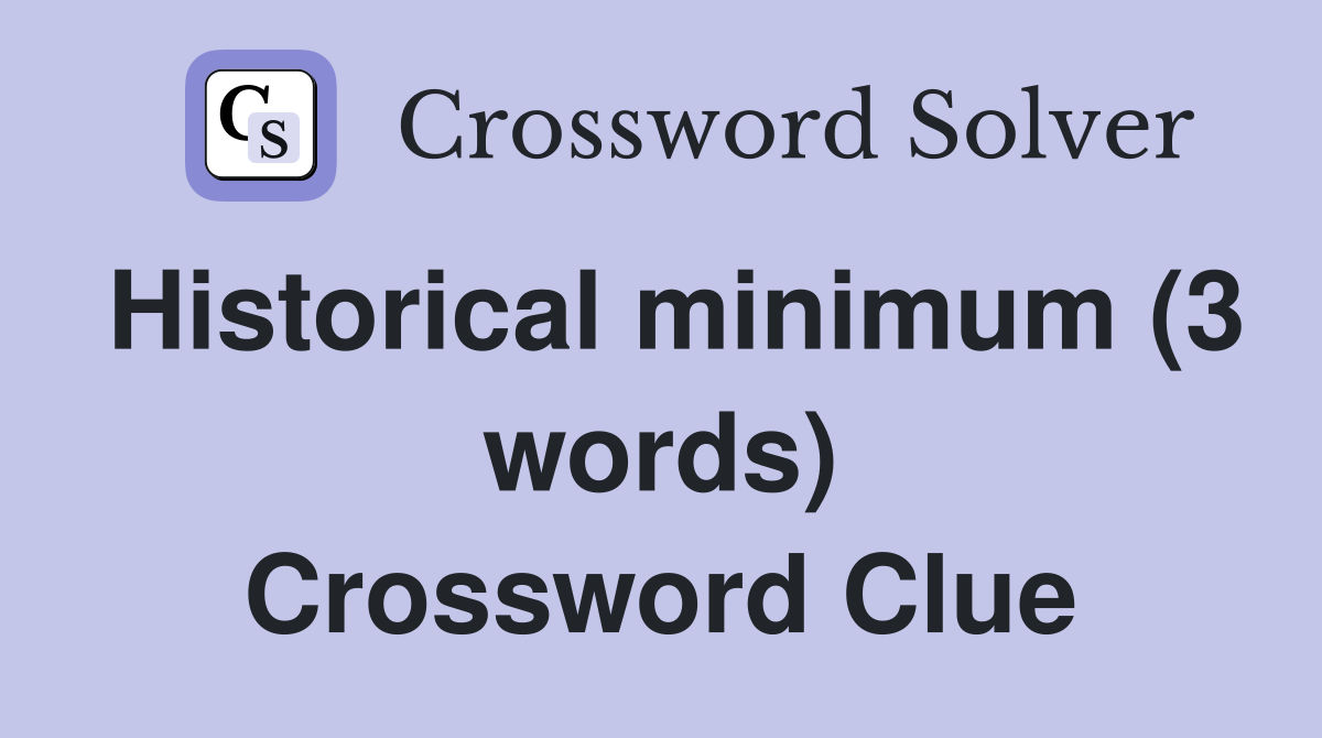 Historical minimum (3 words) Crossword Clue