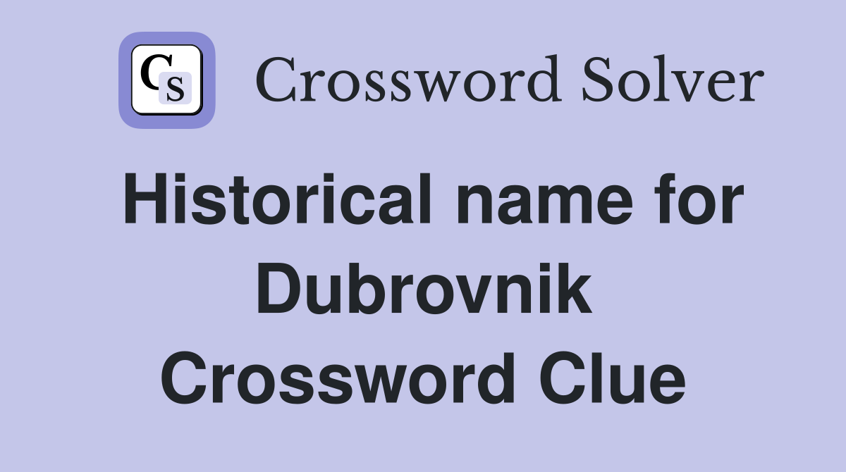 Historical name for Dubrovnik Crossword Clue