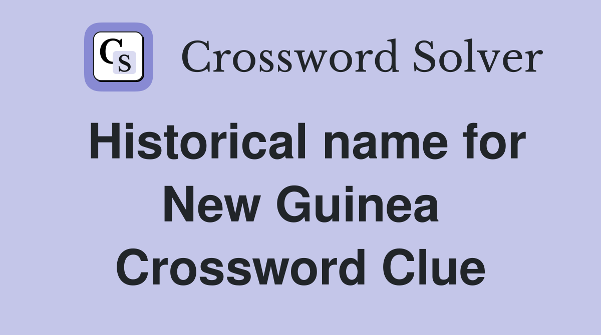 Historical name for New Guinea Crossword Clue
