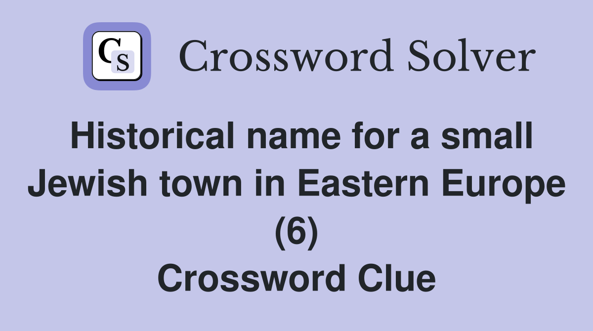 Historical name for a small Jewish town in Eastern Europe (6) Crossword Clue