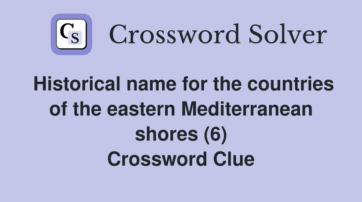 Historical name for the countries of the eastern Mediterranean shores (6) Crossword Clue